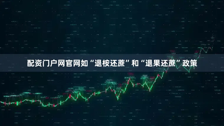 配资门户网官网如“退桉还蔗”和“退果还蔗”政策