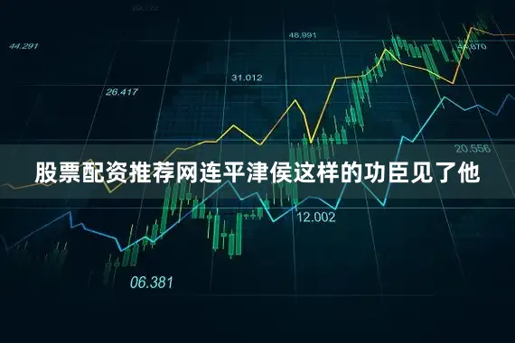 股票配资推荐网连平津侯这样的功臣见了他