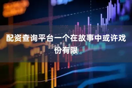 配资查询平台一个在故事中或许戏份有限
