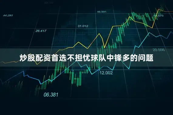 炒股配资首选不担忧球队中锋多的问题