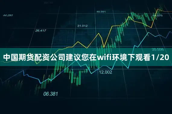中国期货配资公司建议您在wifi环境下观看1/20