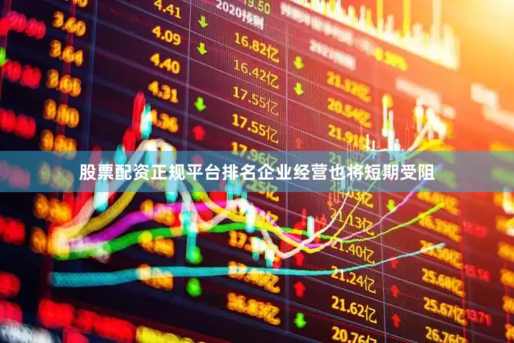 股票配资正规平台排名企业经营也将短期受阻