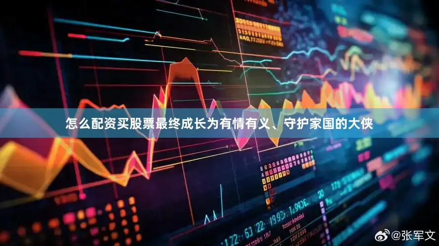 怎么配资买股票最终成长为有情有义、守护家国的大侠