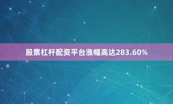 股票杠杆配资平台涨幅高达283.60%