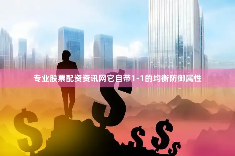 专业股票配资资讯网它自带1-1的均衡防御属性